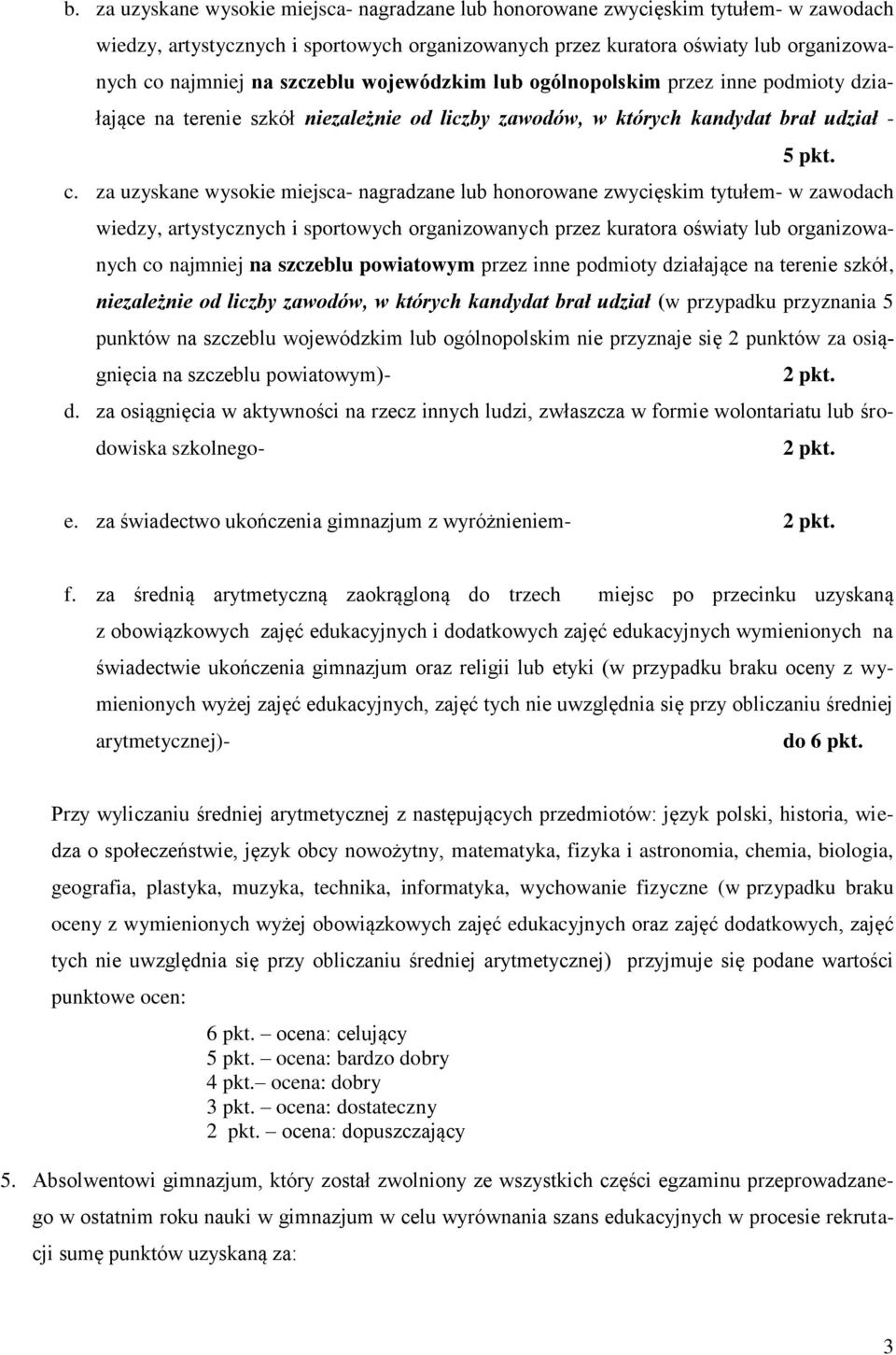 za uzyskane wysokie miejsca- nagradzane lub honorowane zwycięskim tytułem- w zawodach wiedzy, artystycznych i sportowych organizowanych przez kuratora oświaty lub organizowanych co najmniej na