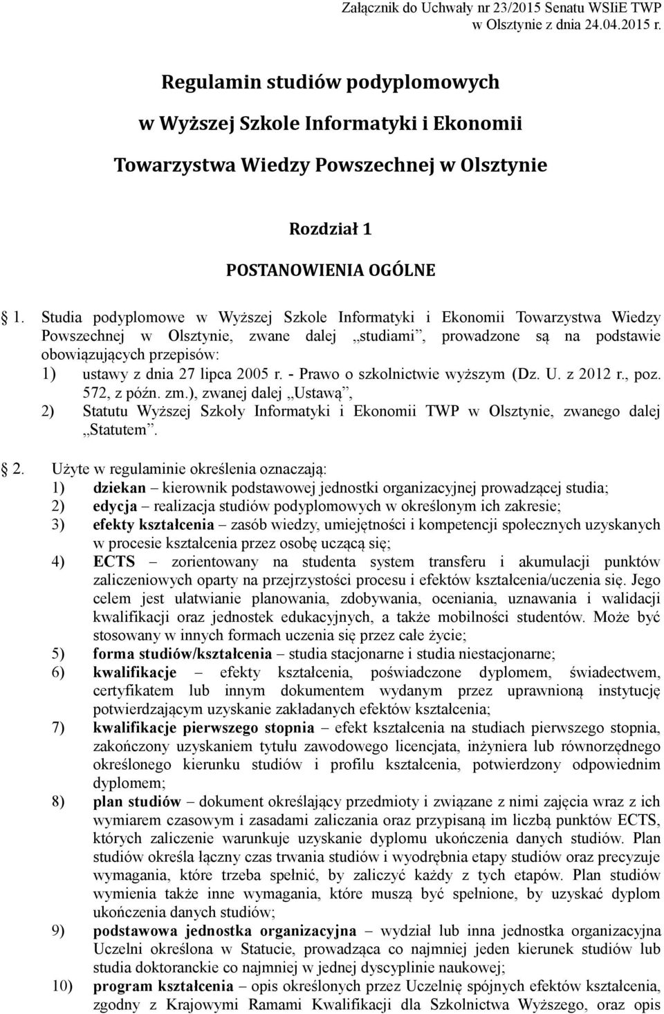 Studia podyplomowe w Wyższej Szkole Informatyki i Ekonomii Towarzystwa Wiedzy Powszechnej w Olsztynie, zwane dalej studiami, prowadzone są na podstawie obowiązujących przepisów: 1) ustawy z dnia 27