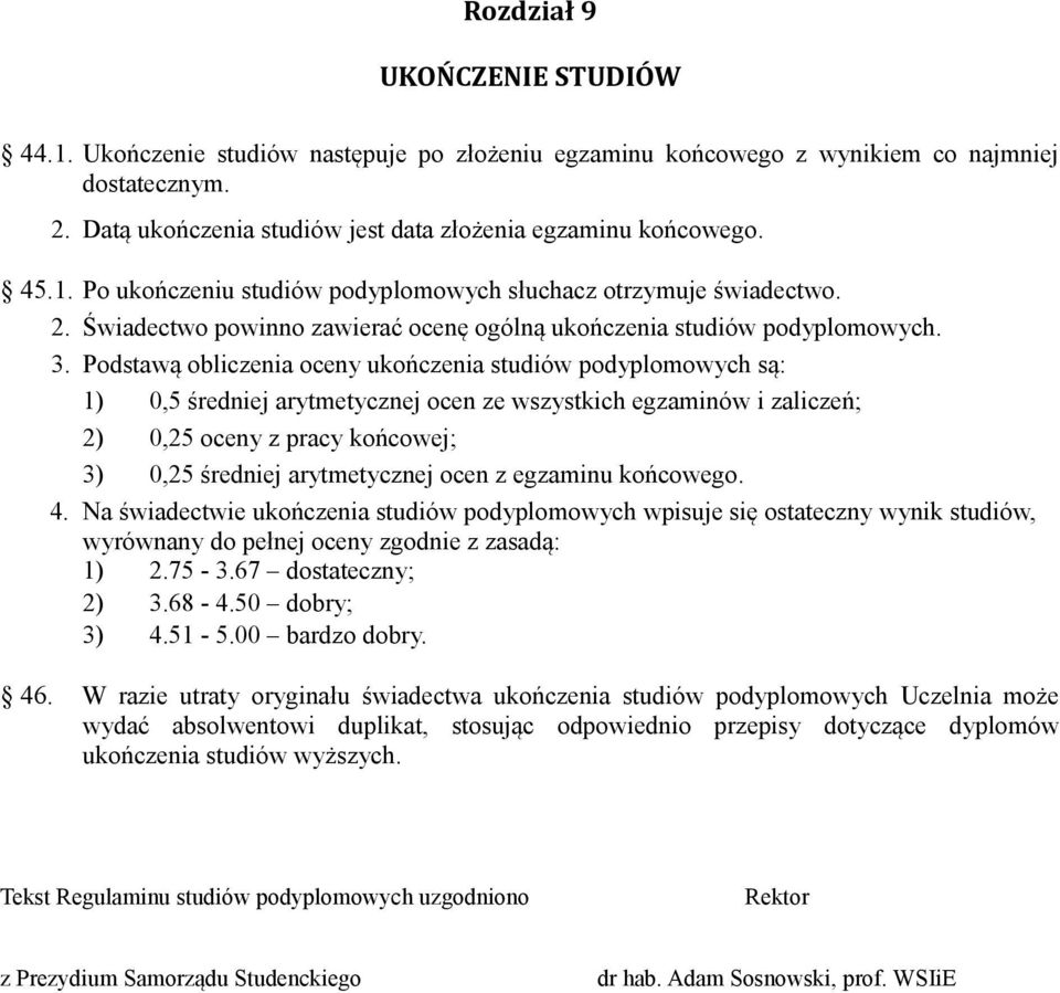 Podstawą obliczenia oceny ukończenia studiów podyplomowych są: 1) 0,5 średniej arytmetycznej ocen ze wszystkich egzaminów i zaliczeń; 2) 0,25 oceny z pracy końcowej; 3) 0,25 średniej arytmetycznej