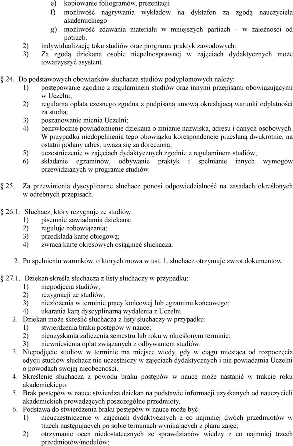 Do podstawowych obowiązków słuchacza studiów podyplomowych należy: 1) postępowanie zgodnie z regulaminem studiów oraz innymi przepisami obowiązującymi w Uczelni; 2) regularna opłata czesnego zgodna z