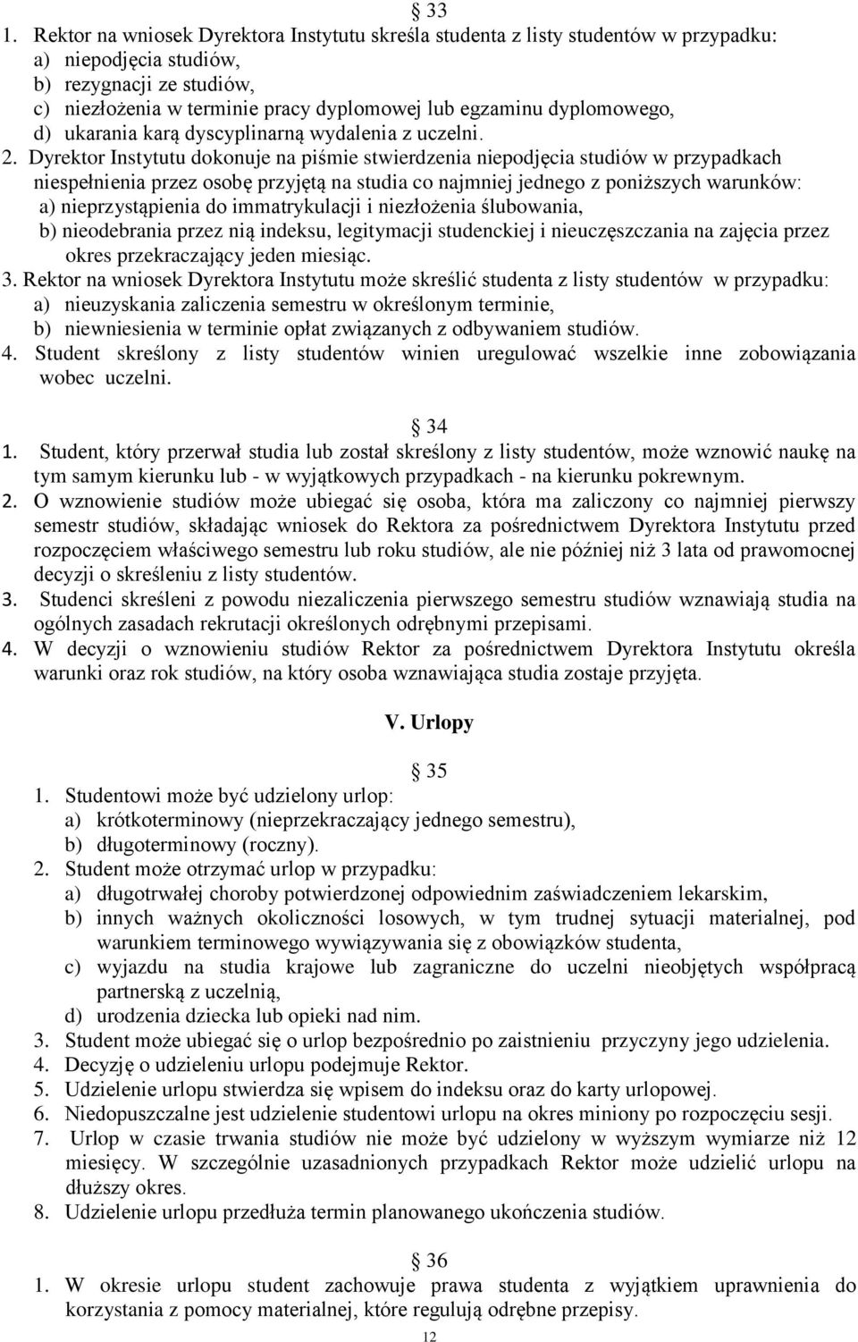 Dyrektor Instytutu dokonuje na piśmie stwierdzenia niepodjęcia studiów w przypadkach niespełnienia przez osobę przyjętą na studia co najmniej jednego z poniższych warunków: a) nieprzystąpienia do