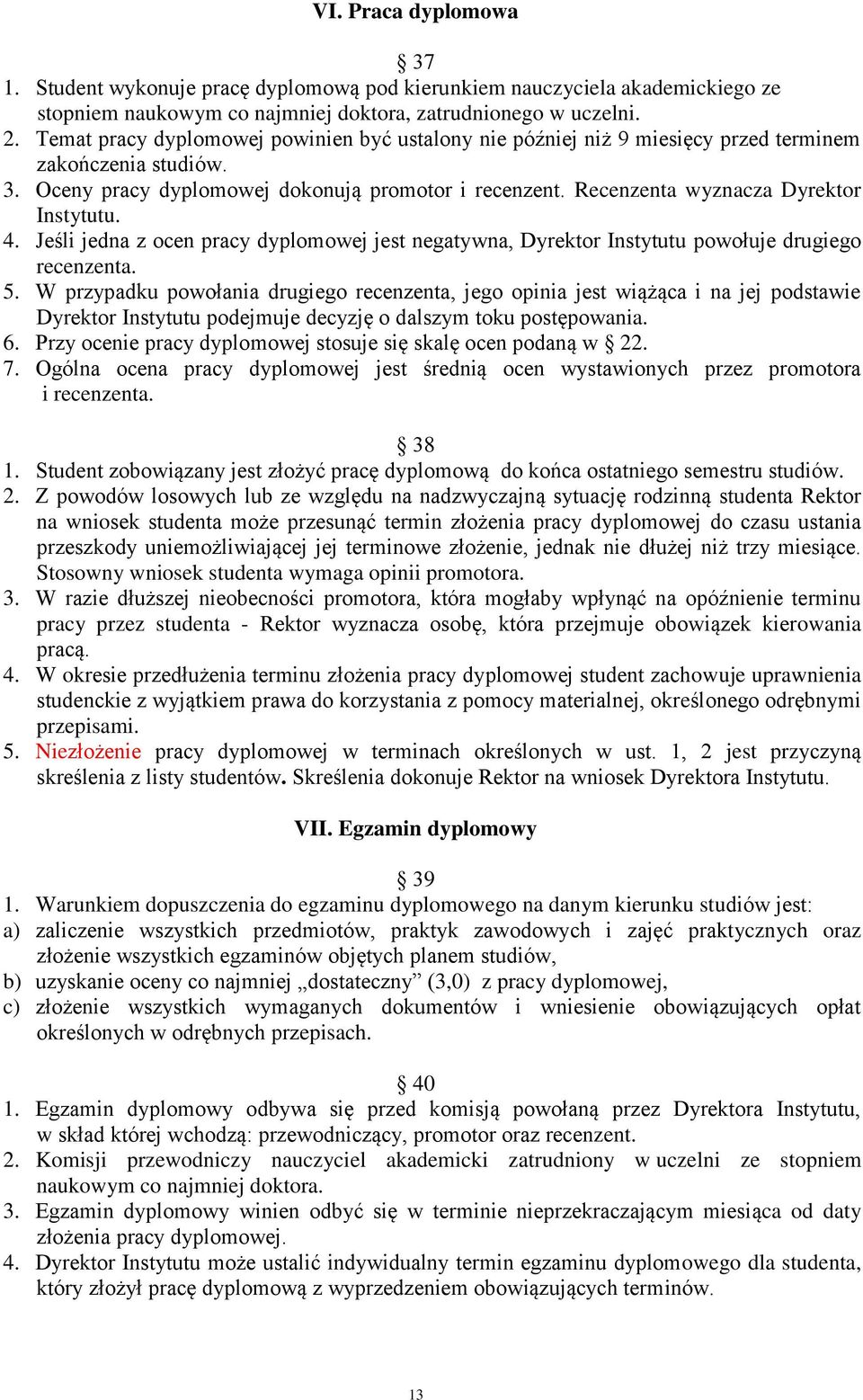 Recenzenta wyznacza Dyrektor Instytutu. 4. Jeśli jedna z ocen pracy dyplomowej jest negatywna, Dyrektor Instytutu powołuje drugiego recenzenta. 5.