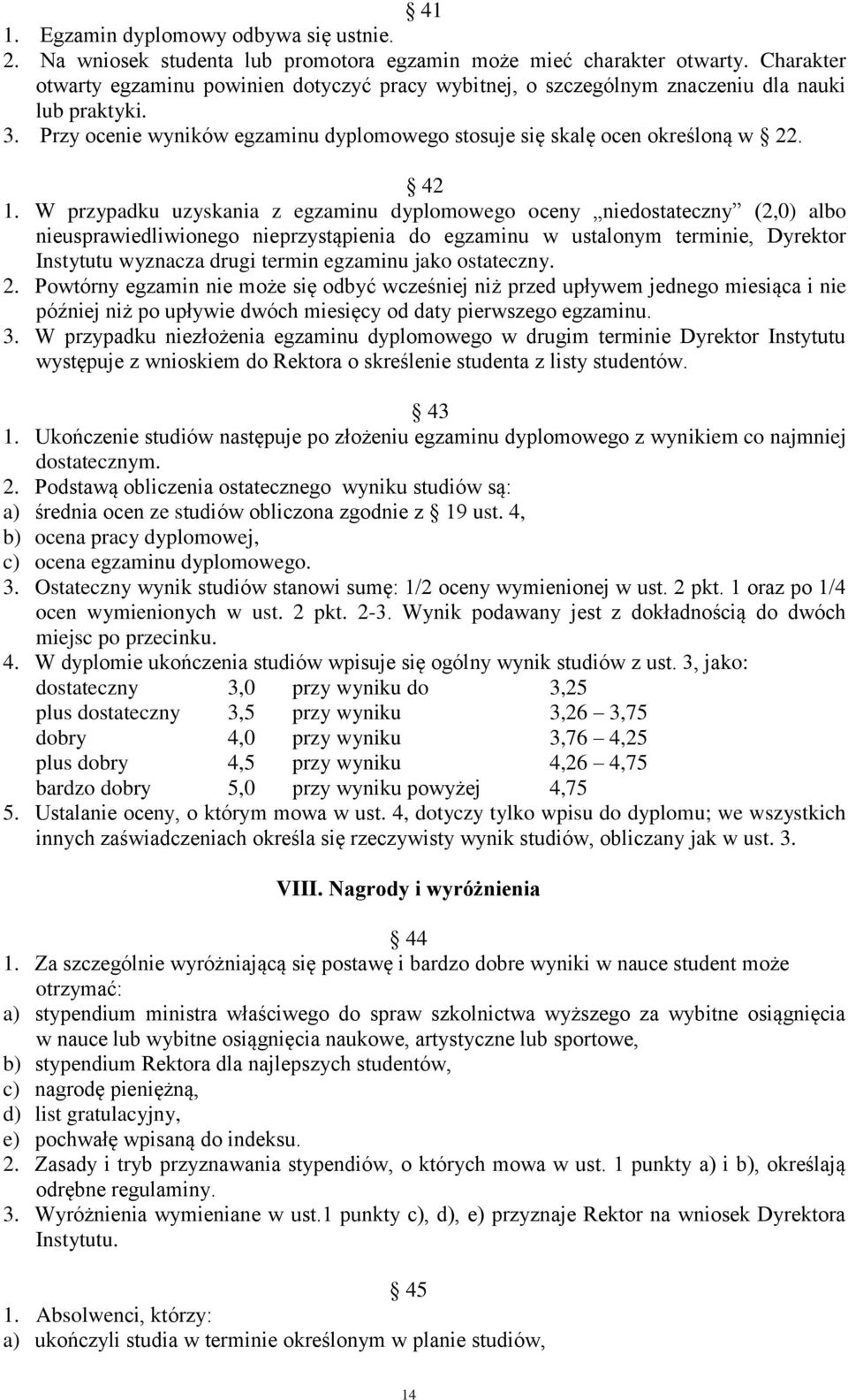 W przypadku uzyskania z egzaminu dyplomowego oceny niedostateczny (2,0) albo nieusprawiedliwionego nieprzystąpienia do egzaminu w ustalonym terminie, Dyrektor Instytutu wyznacza drugi termin egzaminu