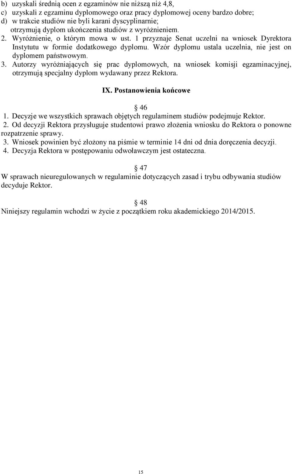 Wzór dyplomu ustala uczelnia, nie jest on dyplomem państwowym. 3. Autorzy wyróżniających się prac dyplomowych, na wniosek komisji egzaminacyjnej, otrzymują specjalny dyplom wydawany przez Rektora. IX.