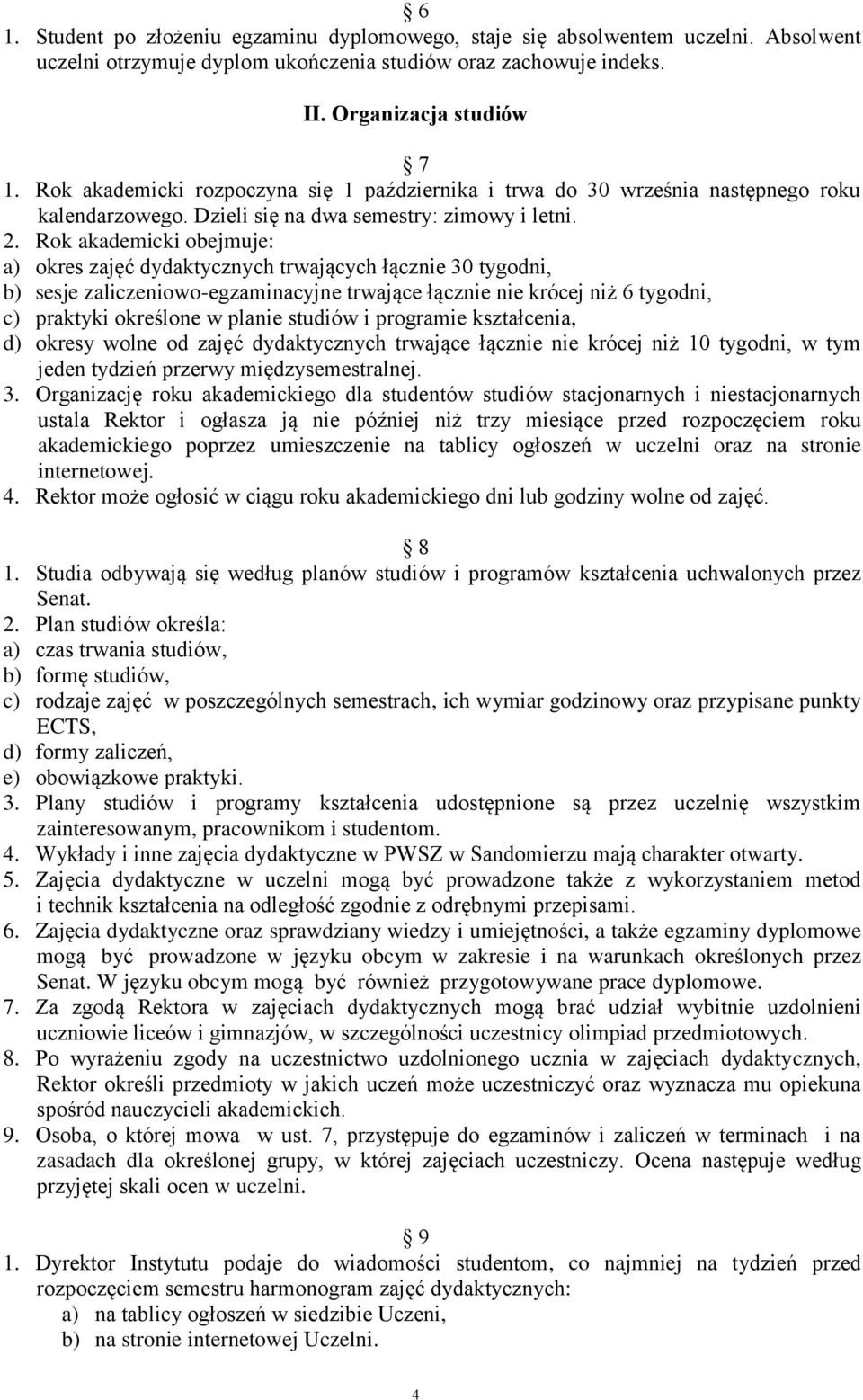 Rok akademicki obejmuje: a) okres zajęć dydaktycznych trwających łącznie 30 tygodni, b) sesje zaliczeniowo-egzaminacyjne trwające łącznie nie krócej niż 6 tygodni, c) praktyki określone w planie