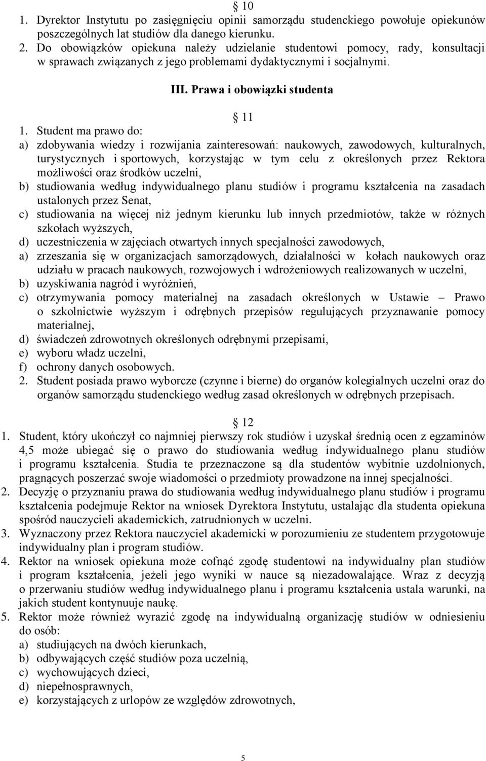Student ma prawo do: a) zdobywania wiedzy i rozwijania zainteresowań: naukowych, zawodowych, kulturalnych, turystycznych i sportowych, korzystając w tym celu z określonych przez Rektora możliwości