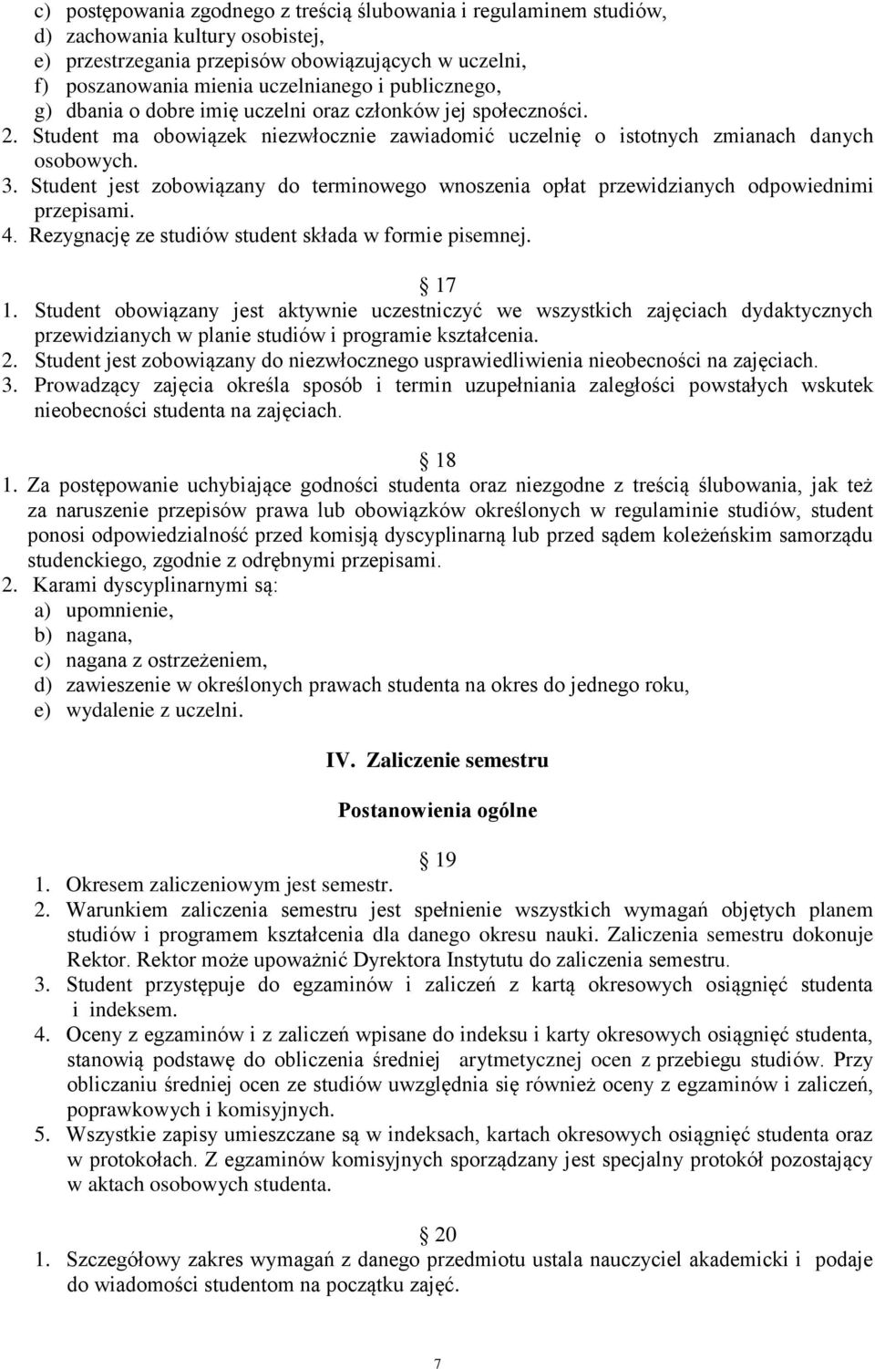 Student jest zobowiązany do terminowego wnoszenia opłat przewidzianych odpowiednimi przepisami. 4. Rezygnację ze studiów student składa w formie pisemnej. 17 1.