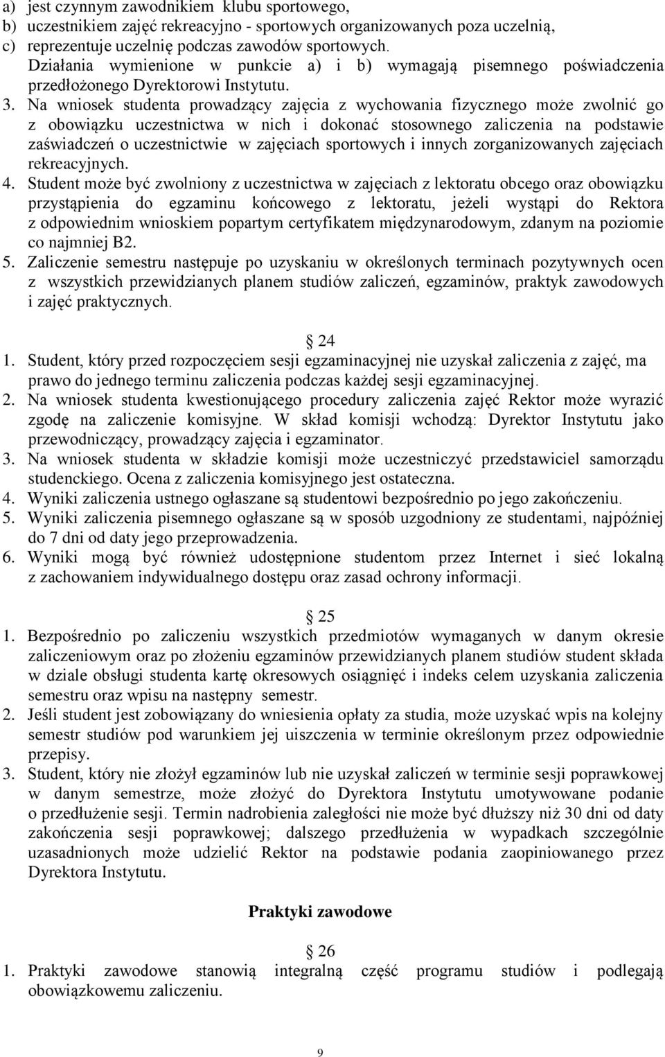 Na wniosek studenta prowadzący zajęcia z wychowania fizycznego może zwolnić go z obowiązku uczestnictwa w nich i dokonać stosownego zaliczenia na podstawie zaświadczeń o uczestnictwie w zajęciach