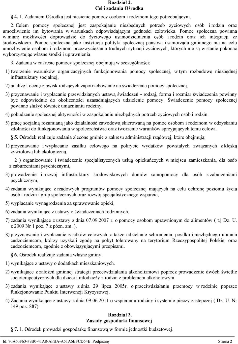 Pomoc społeczna jako instytucja polityki społecznej państwa i samorządu gminnego ma na celu umożliwienie osobom i rodzinom przezwyciężania trudnych sytuacji życiowych, których nie są w stanie pokonać