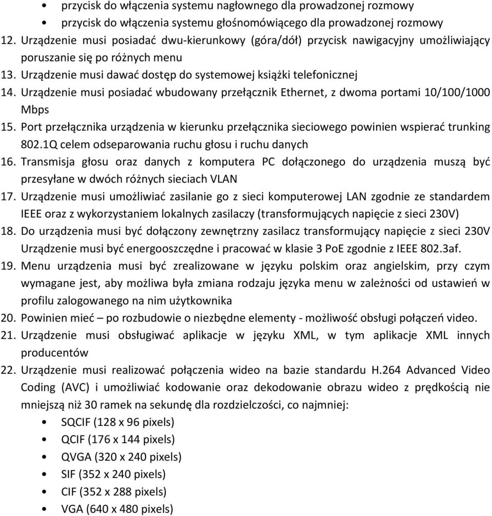 Urządzenie musi posiadać wbudowany przełącznik Ethernet, z dwoma portami 10/100/1000 Mbps 15. Port przełącznika urządzenia w kierunku przełącznika sieciowego powinien wspierać trunking 802.