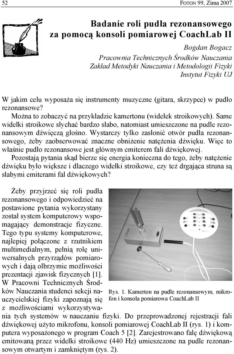 Same widełki stroikowe słychać bardzo słabo, natomiast umieszczone na pudle rezonansowym dźwięczą głośno.