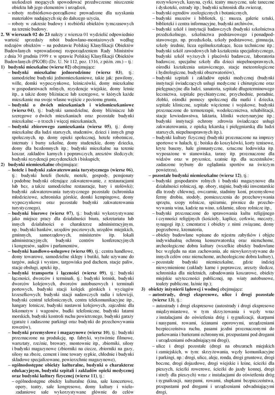 W wierszach 02 do 23 naleŝy z wiersza 01 wydzielić odpowiednio wartość sprzedaŝy robót budowlano-montaŝowych według rodzajów obiektów na podstawie Polskiej Klasyfikacji Obiektów Budowlanych