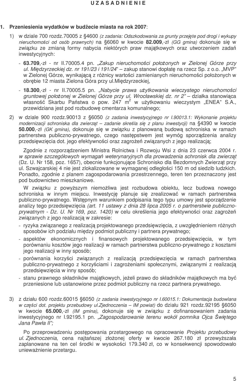 009,ł (GG gmina) dokonuje si w wiku e mian formy nabycia niektórych praw majtkowych ora utworeniem ada inwestycyjnych: 63.709,ł nr II.70005.4 pn. Zakup nieruchomoci połoonych w Zielonej Góre pry ul.