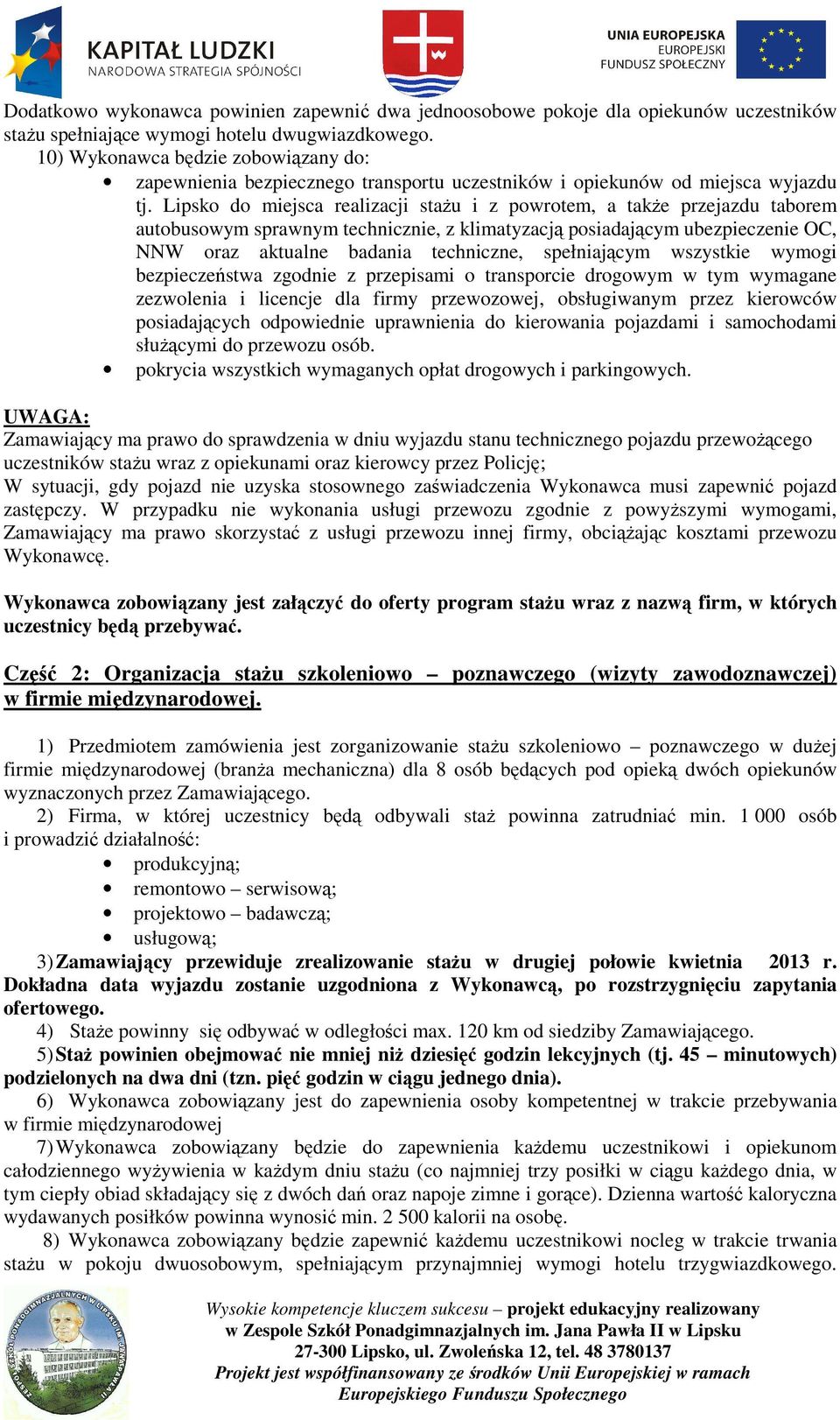 Lipsko do miejsca realizacji stażu i z powrotem, a także przejazdu taborem autobusowym sprawnym technicznie, z klimatyzacją posiadającym ubezpieczenie OC, NNW oraz aktualne badania techniczne,