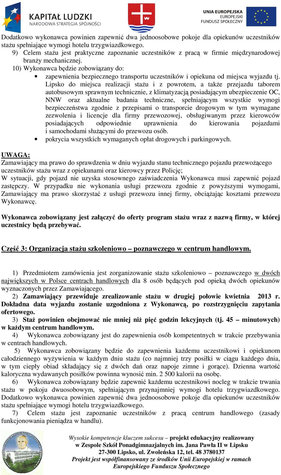 10) Wykonawca będzie zobowiązany do: zapewnienia bezpiecznego transportu uczestników i opiekuna od miejsca wyjazdu tj.