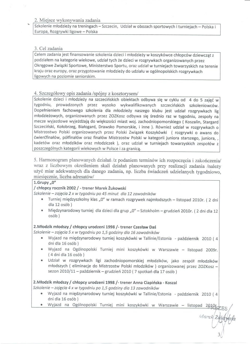 Okregowe ZwiazkiSportowe, Ministerstwo Sportu, oraz udzial w turniejach towarzyskich na terenie kraju oraz europy, oraz przygotowanie mlodziezy do udzialu w ogólnopolskich rozgrywkach ligowych na