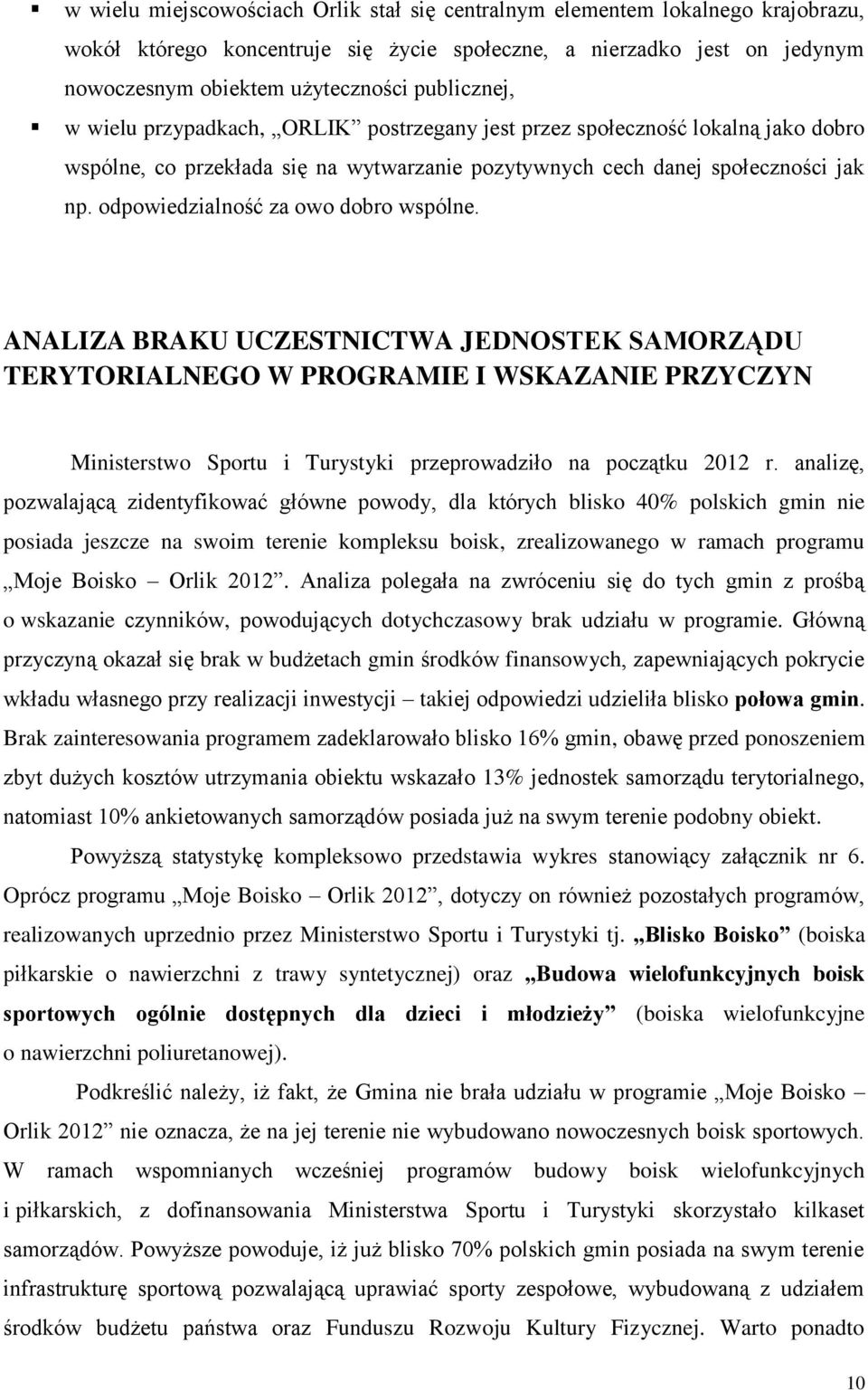 odpowiedzialność za owo dobro wspólne. ANALIZA BRAKU UCZESTNICTWA JEDNOSTEK SAMORZĄDU TERYTORIALNEGO W PROGRAMIE I WSKAZANIE PRZYCZYN Ministerstwo Sportu i Turystyki przeprowadziło na początku 2012 r.
