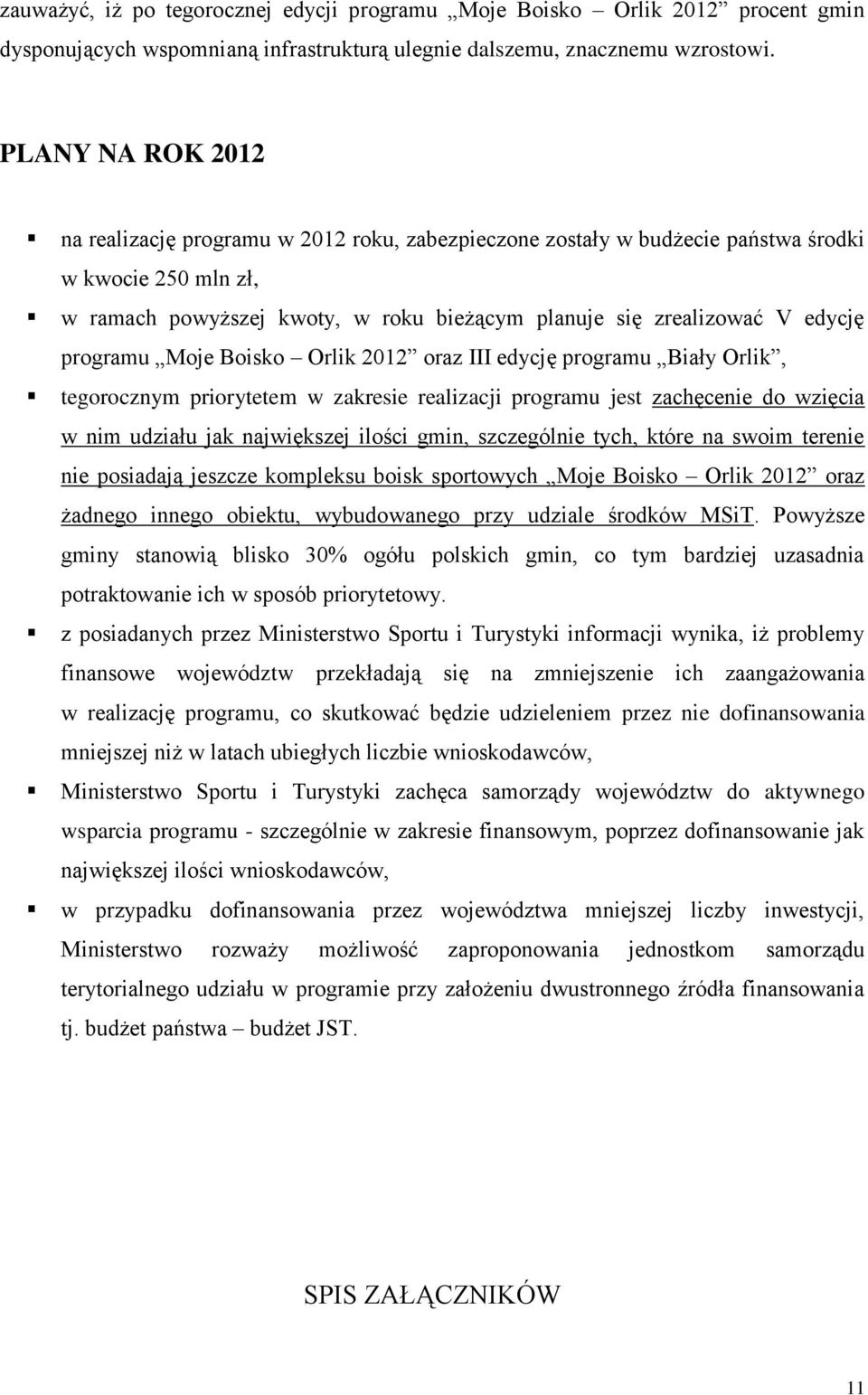 programu Moje Boisko Orlik 2012 oraz III edycję programu Biały Orlik, tegorocznym priorytetem w zakresie realizacji programu jest zachęcenie do wzięcia w nim udziału jak największej ilości gmin,