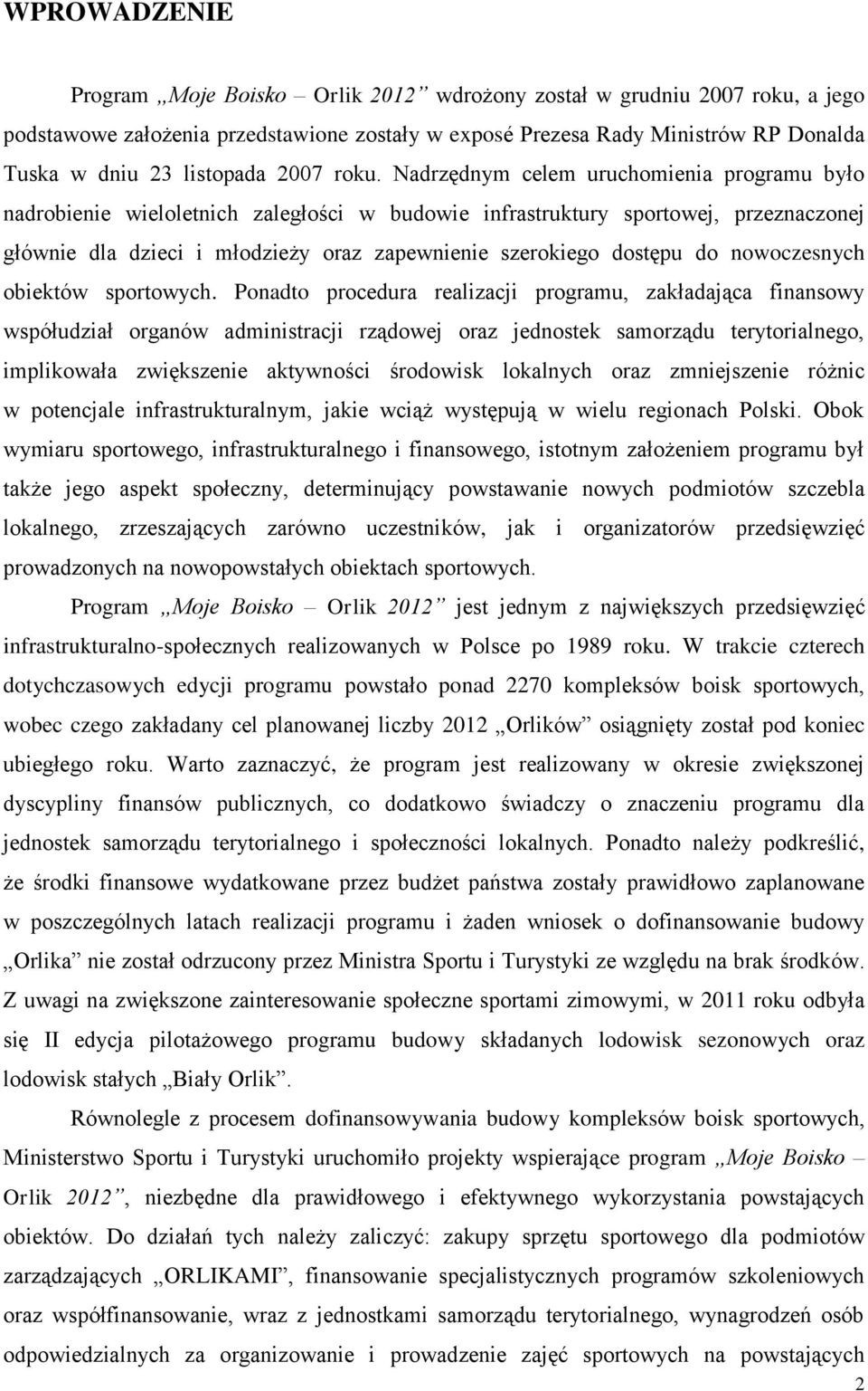 Nadrzędnym celem uruchomienia programu było nadrobienie wieloletnich zaległości w budowie infrastruktury sportowej, przeznaczonej głównie dla dzieci i młodzieży oraz zapewnienie szerokiego dostępu do