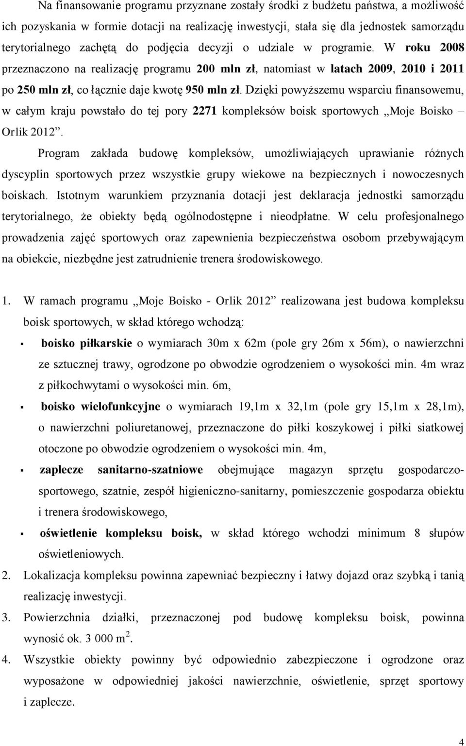 Dzięki powyższemu wsparciu finansowemu, w całym kraju powstało do tej pory 2271 kompleksów boisk sportowych Moje Boisko Orlik 2012.