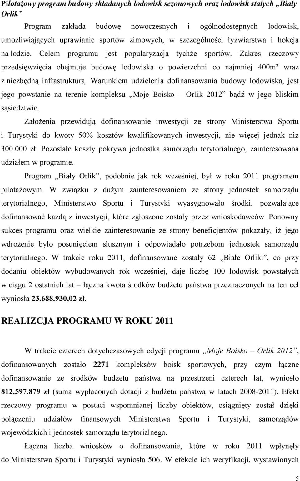 Zakres rzeczowy przedsięwzięcia obejmuje budowę lodowiska o powierzchni co najmniej 400m² wraz z niezbędną infrastrukturą.