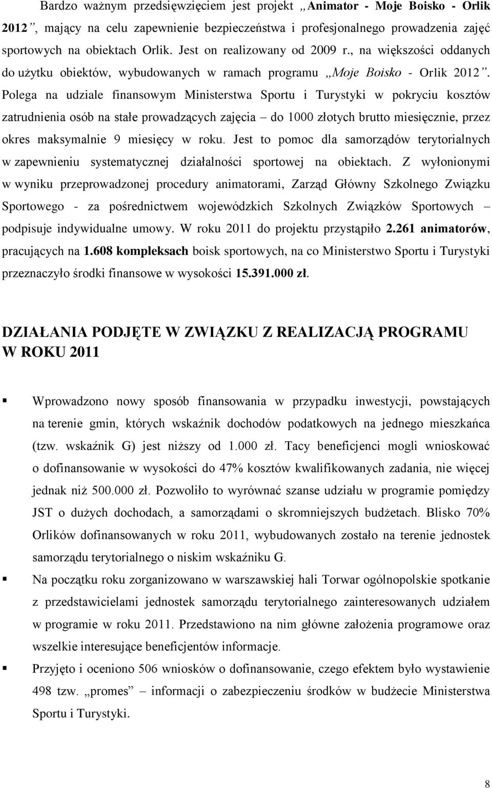 Polega na udziale finansowym Ministerstwa Sportu i Turystyki w pokryciu kosztów zatrudnienia osób na stałe prowadzących zajęcia do 1000 złotych brutto miesięcznie, przez okres maksymalnie 9 miesięcy