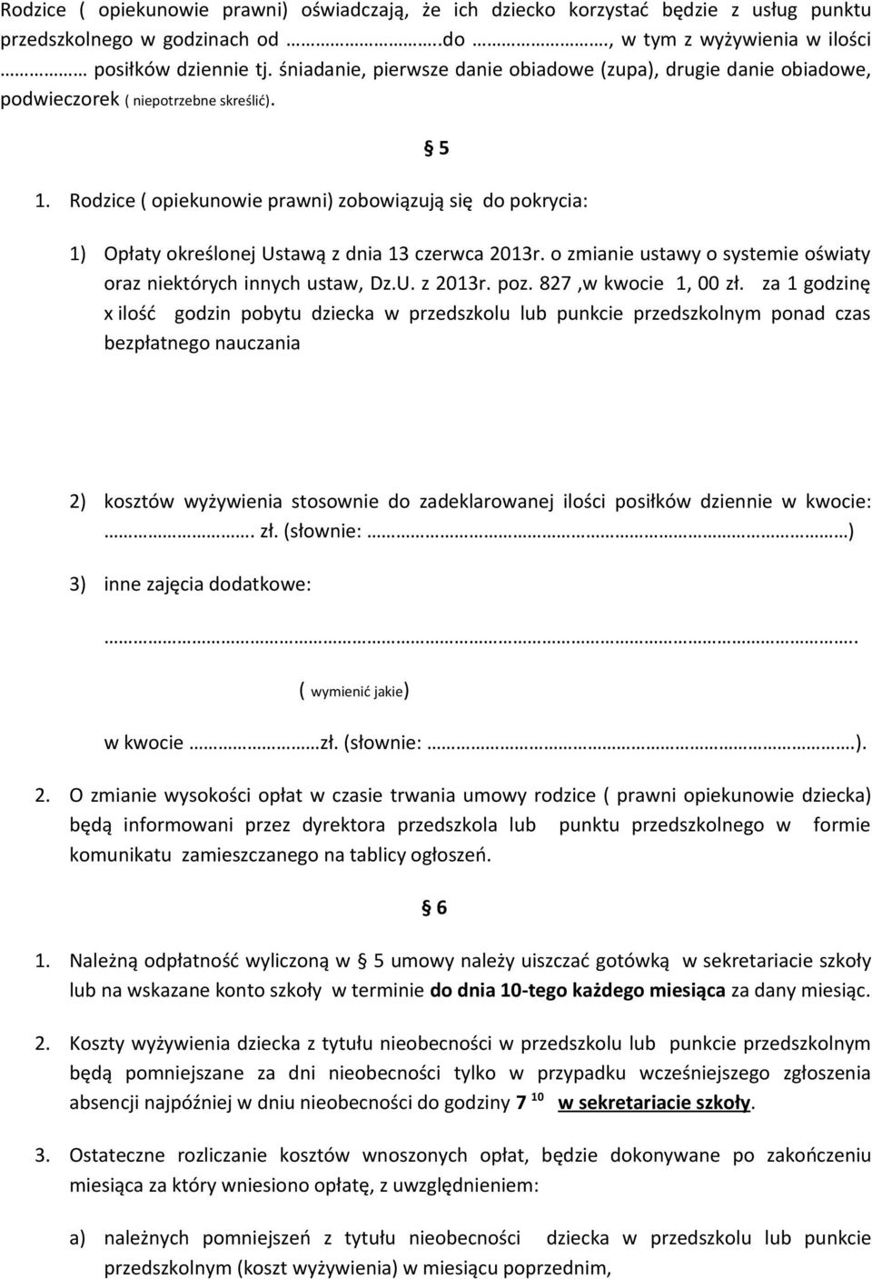 Rodzice ( opiekunowie prawni) zobowiązują się do pokrycia: 5 1) Opłaty określonej Ustawą z dnia 13 czerwca 2013r. o zmianie ustawy o systemie oświaty oraz niektórych innych ustaw, Dz.U. z 2013r. poz.