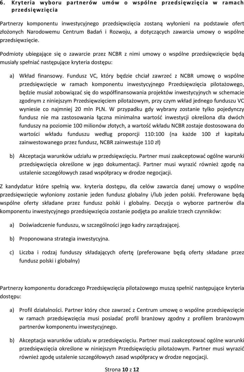 Podmioty ubiegające się o zawarcie przez NCBR z nimi umowy o wspólne przedsięwzięcie będą musiały spełniać następujące kryteria dostępu: a) Wkład finansowy.
