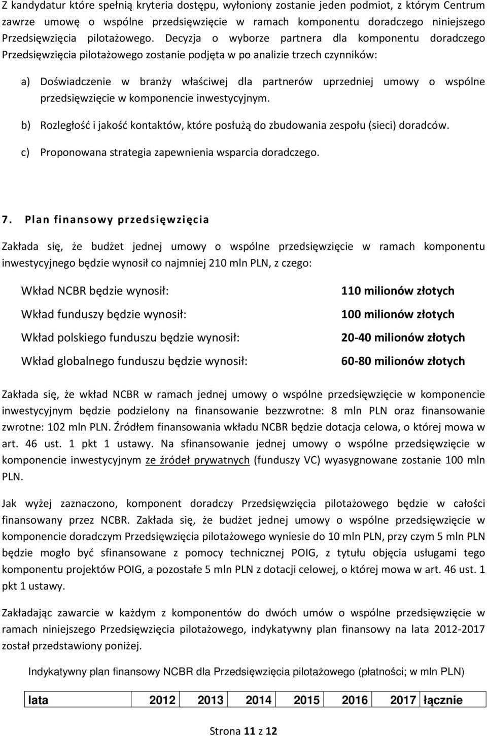Decyzja o wyborze partnera dla komponentu doradczego Przedsięwzięcia pilotażowego zostanie podjęta w po analizie trzech czynników: a) Doświadczenie w branży właściwej dla partnerów uprzedniej umowy o