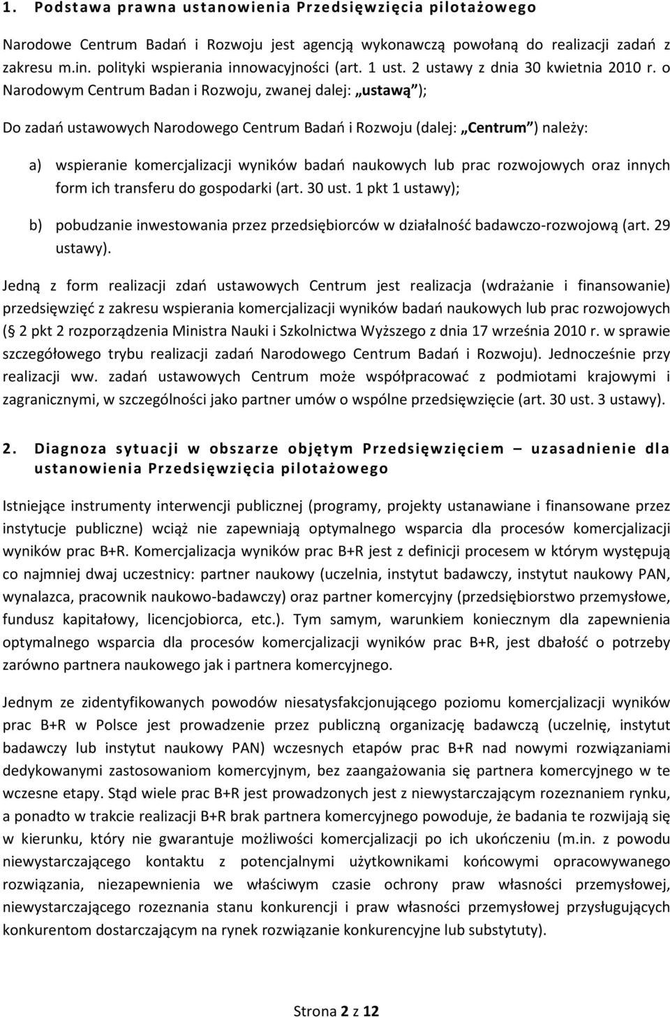 o Narodowym Centrum Badan i Rozwoju, zwanej dalej: ustawą ); Do zadań ustawowych Narodowego Centrum Badań i Rozwoju (dalej: Centrum ) należy: a) wspieranie komercjalizacji wyników badań naukowych lub