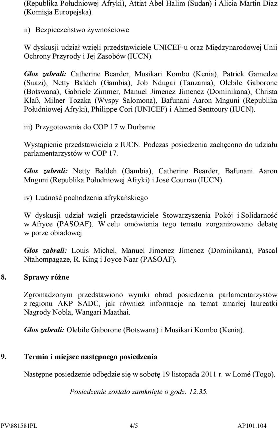Głos zabrali: Catherine Bearder, Musikari Kombo (Kenia), Patrick Gamedze (Suazi), Netty Baldeh (Gambia), Job Ndugai (Tanzania), Olebile Gaborone (Botswana), Gabriele Zimmer, Manuel Jímenez Jímenez