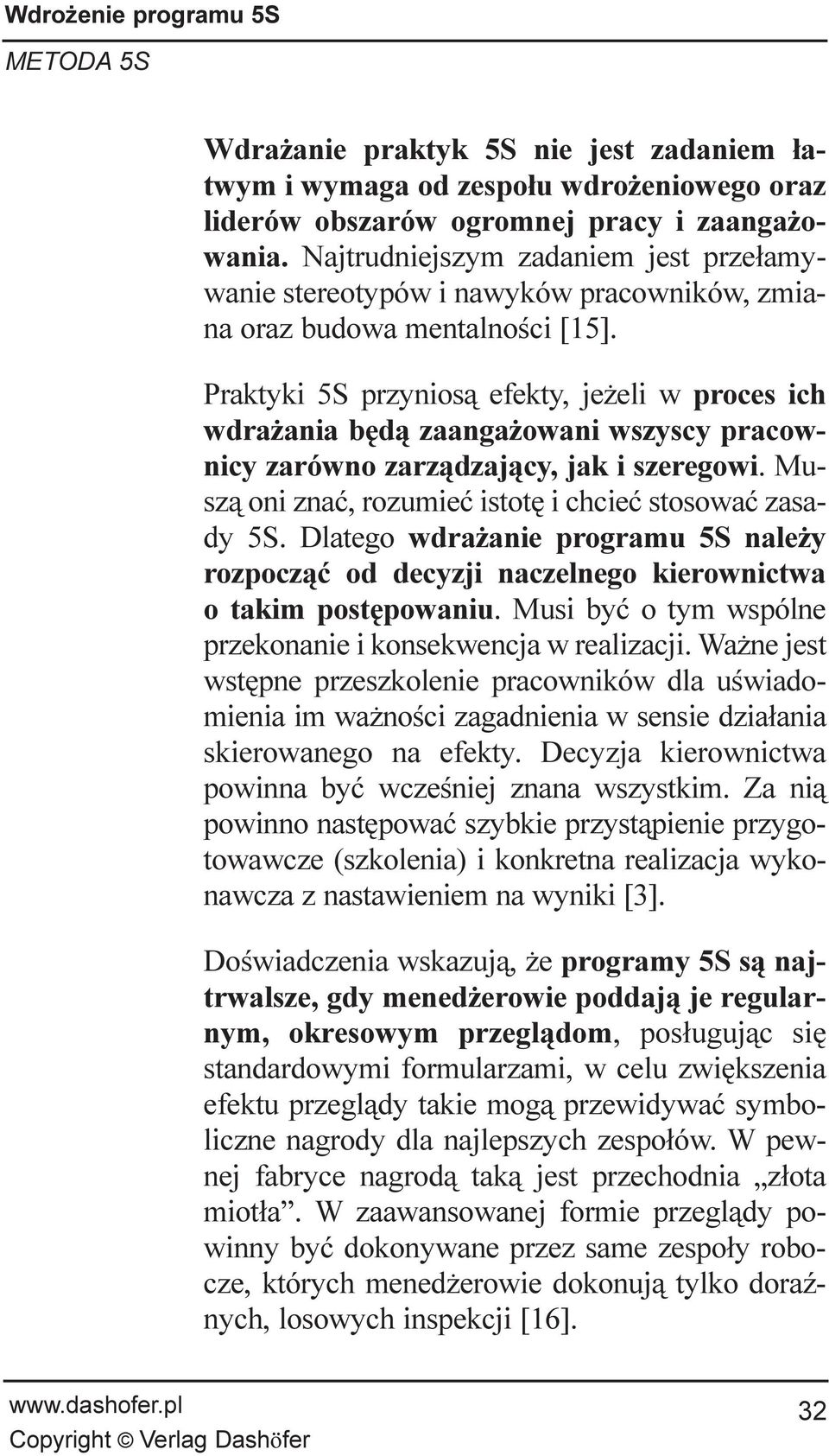 Praktyki 5S przynios¹ efekty, je eli w proces ich wdra ania bêd¹ zaanga owani wszyscy pracownicy zarówno zarz¹dzaj¹cy, jak i szeregowi. Musz¹ oni znaæ, rozumieæ istotê i chcieæ stosowaæ zasady 5S.