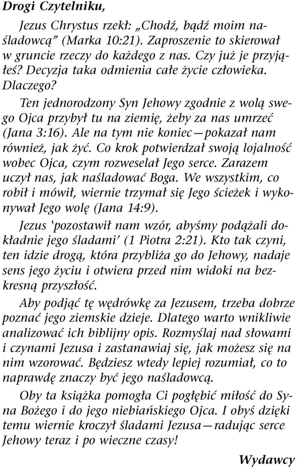 Ale na tym nie koniec pokazał nam r ownie z, jak zy c. Co krok potwierdzał swoj lojalno s c wobec Ojca, czym rozweselał Jego serce. Zarazem uczył nas, jak na sladowa c Boga.