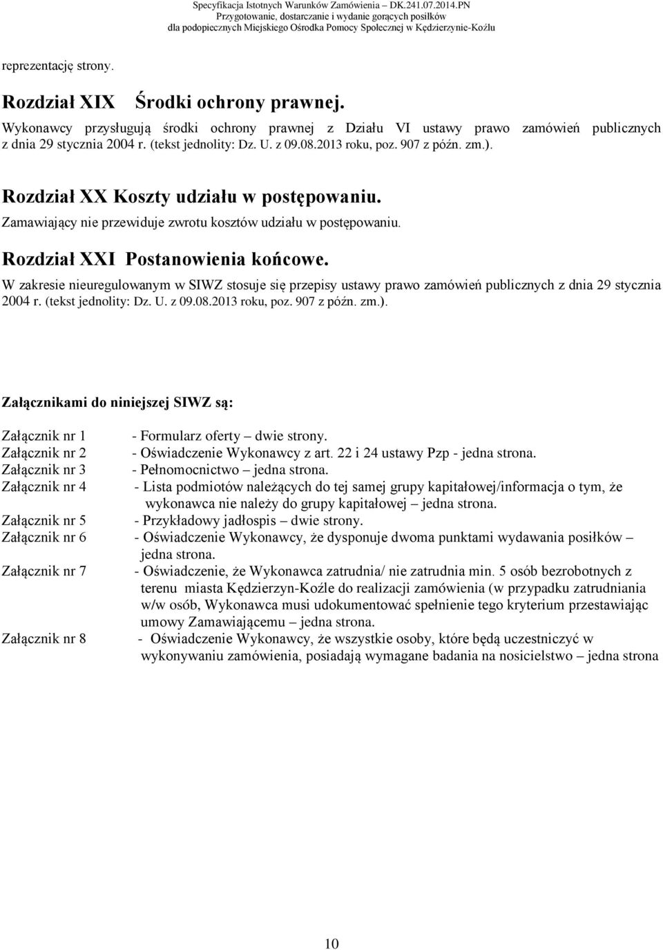 W zakresie nieuregulowanym w SIWZ stosuje się przepisy ustawy prawo zamówień publicznych z dnia 29 stycznia 2004 r. (tekst jednolity: Dz. U. z 09.08.2013 roku, poz. 907 z późn. zm.).
