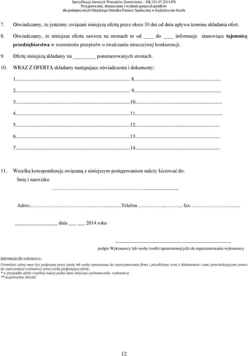 Ofertę niniejszą składamy na ponumerowanych stronach. 10. WRAZ Z OFERTĄ składamy następujące oświadczenia i dokumenty: 1... 8... 2... 9... 3...10... 4...11... 5...12... 6...13... 7...14... 11.