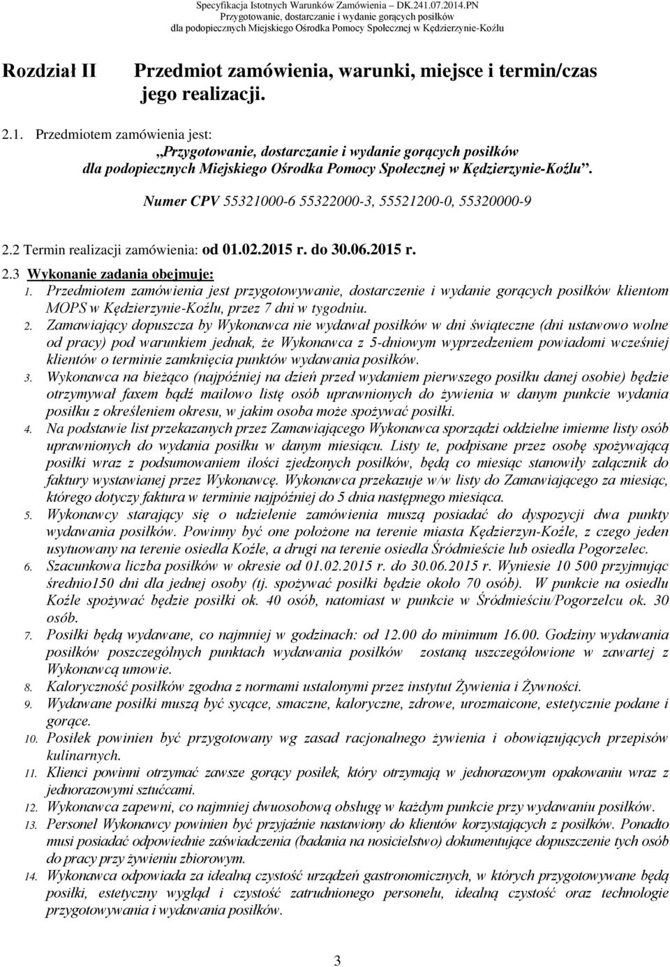 Przedmiotem zamówienia jest przygotowywanie, dostarczenie i wydanie gorących posiłków klientom MOPS w Kędzierzynie-Koźlu, przez 7 dni w tygodniu. 2.