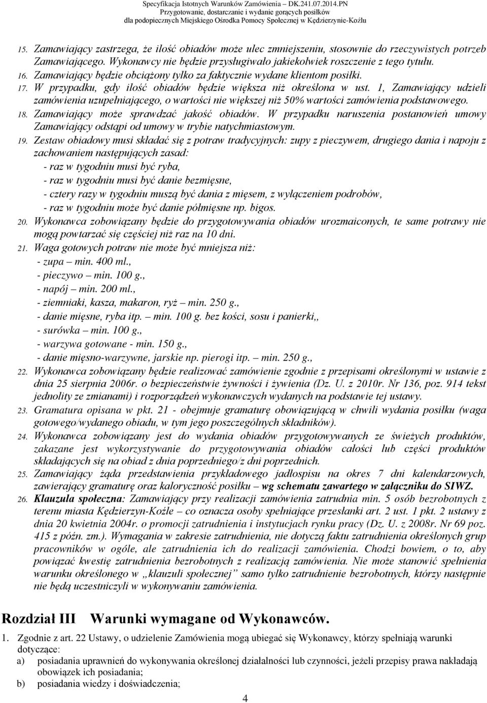 1, Zamawiający udzieli zamówienia uzupełniającego, o wartości nie większej niż 50% wartości zamówienia podstawowego. 18. Zamawiający może sprawdzać jakość obiadów.