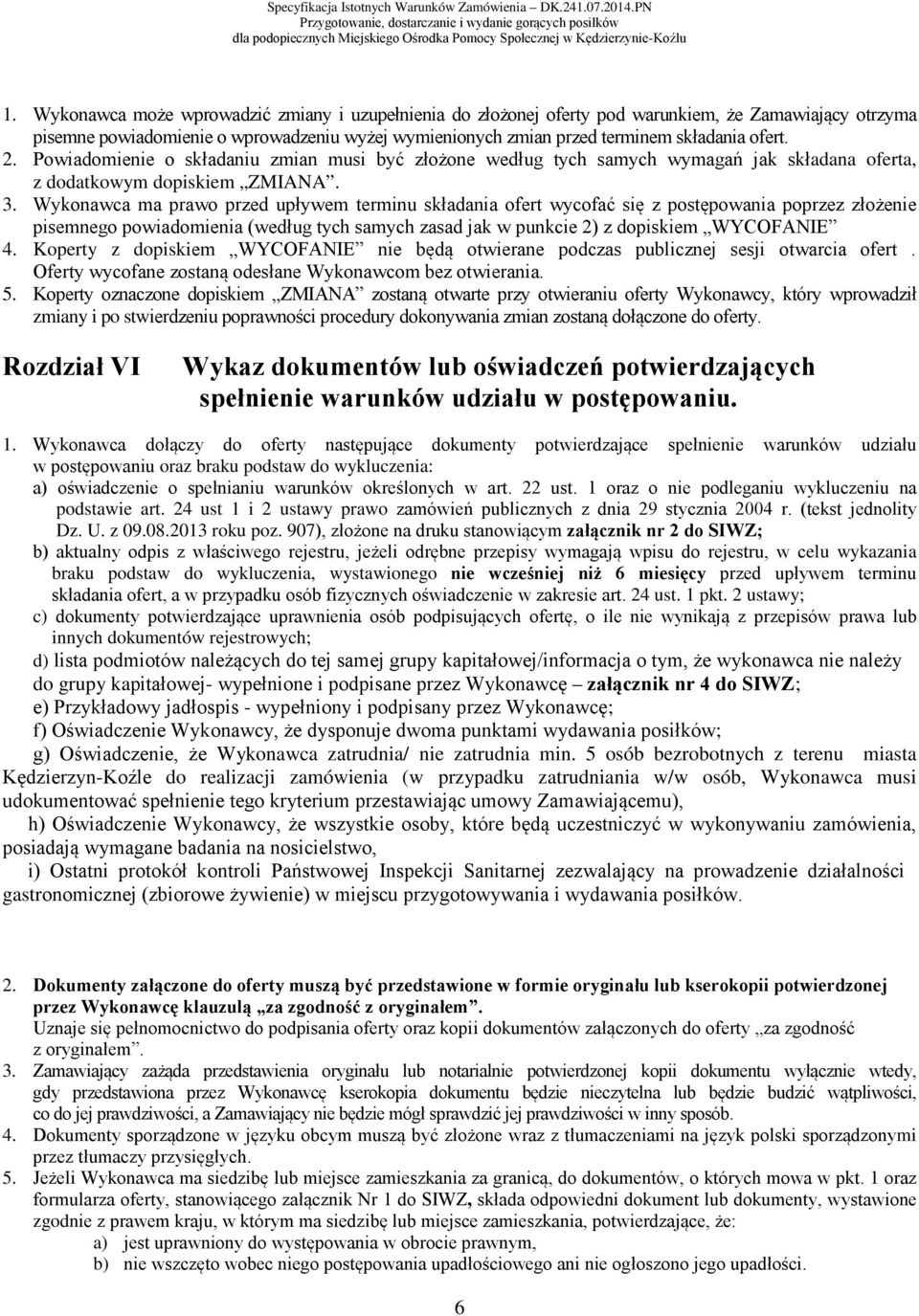 Wykonawca ma prawo przed upływem terminu składania ofert wycofać się z postępowania poprzez złożenie pisemnego powiadomienia (według tych samych zasad jak w punkcie 2) z dopiskiem WYCOFANIE 4.