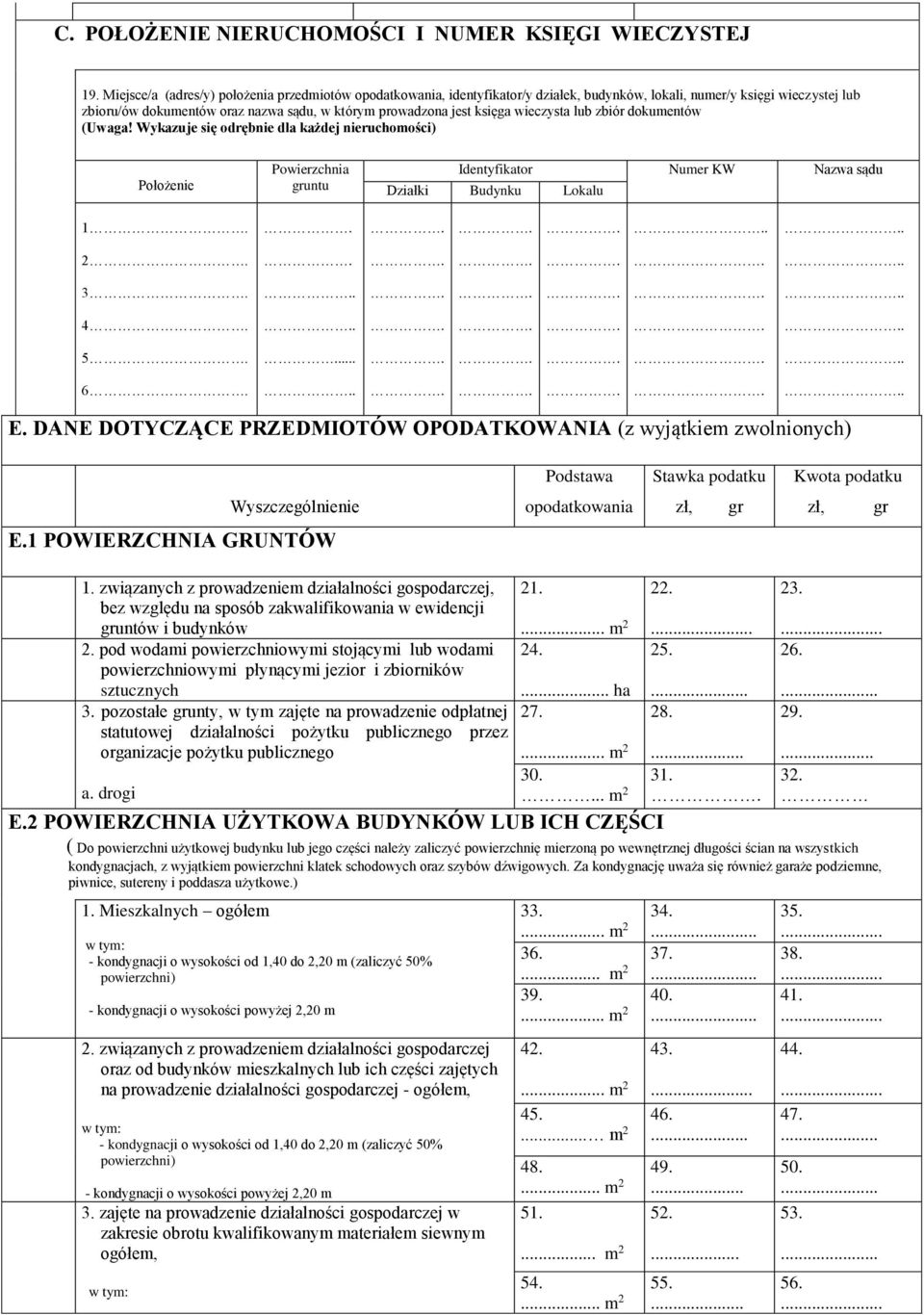 wieczysta lub zbiór dokumentów (Uwaga! Wykazuje się odrębnie dla każdej nieruchomości) Położenie Powierzchnia gruntu dentyfikator Numer KW Nazwa sądu Działki Budynku Lokalu 1.. 2. 3.. 4.. 5.... 6.. E.