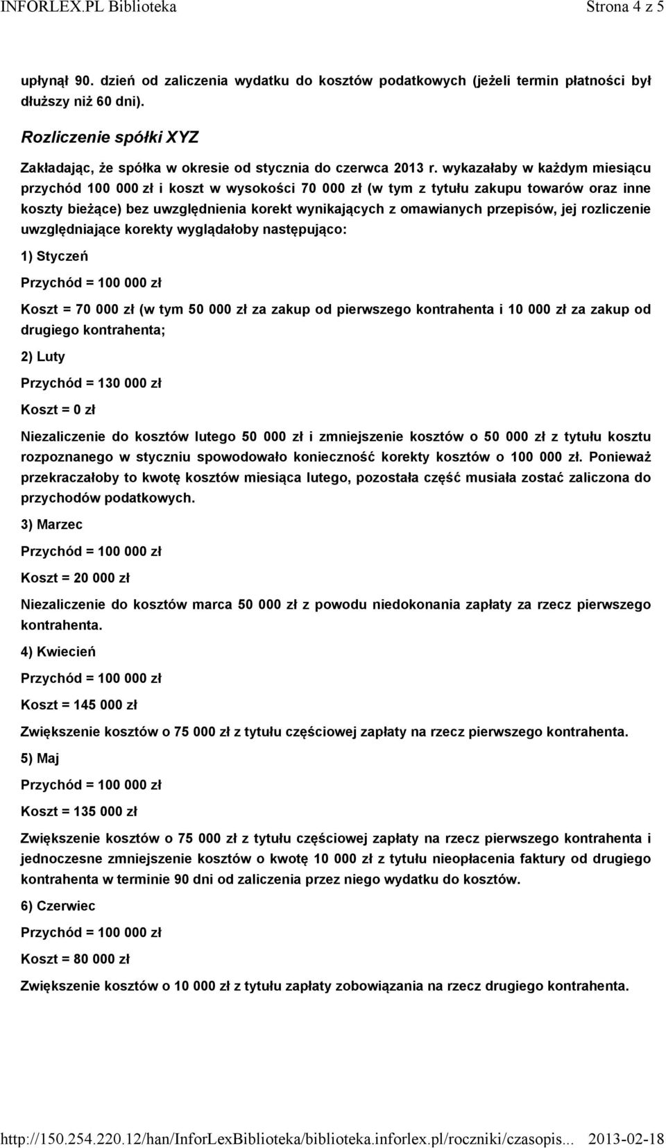 wykazałaby w każdym miesiącu przychód 100 000 zł i koszt w wysokości 70 000 zł (w tym z tytułu zakupu towarów oraz inne koszty bieżące) bez uwzględnienia korekt wynikających z omawianych przepisów,