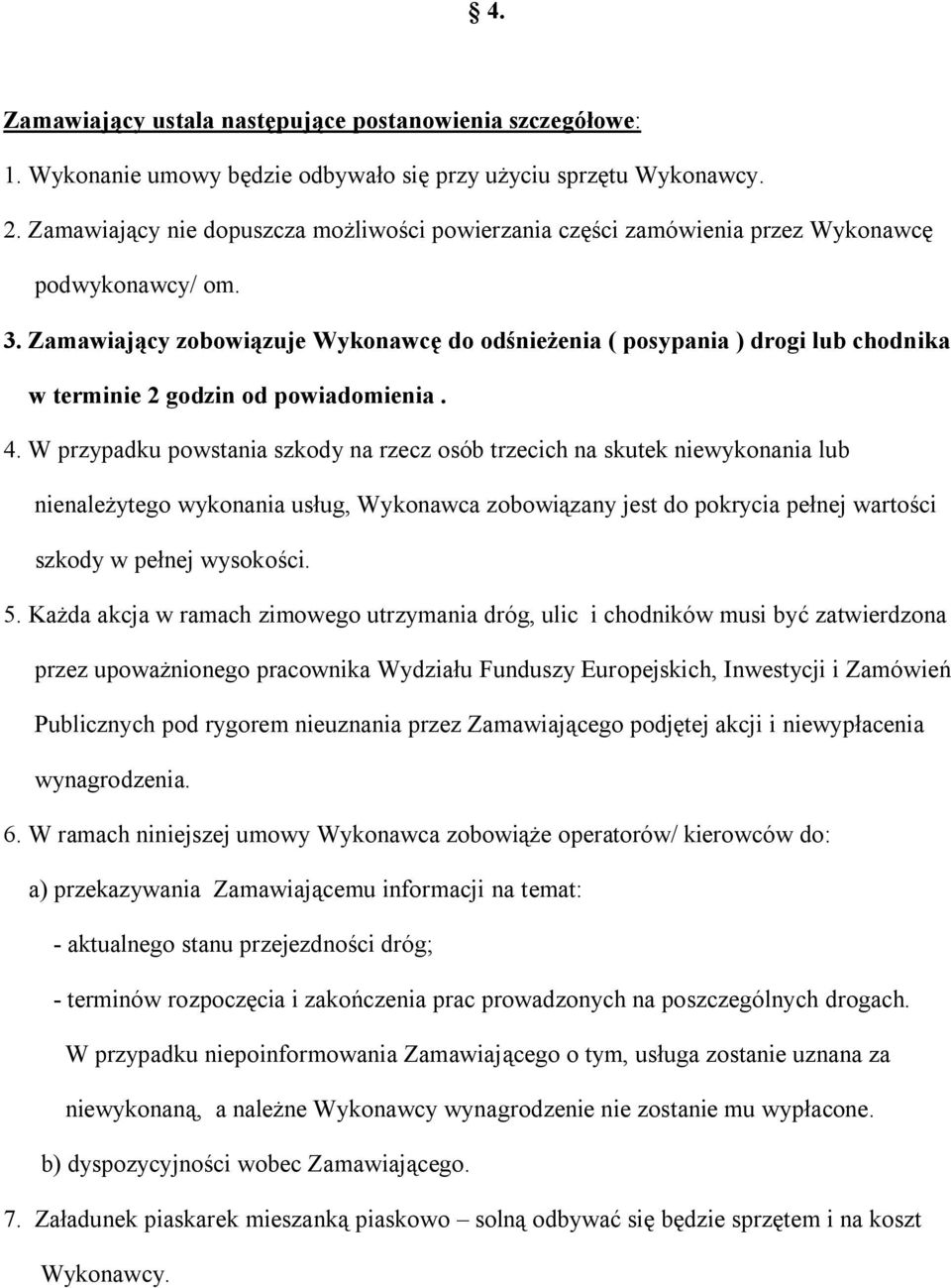 Zamawiający zobowiązuje Wykonawcę do odśnieżenia ( posypania ) drogi lub chodnika w terminie 2 godzin od powiadomienia. 4.