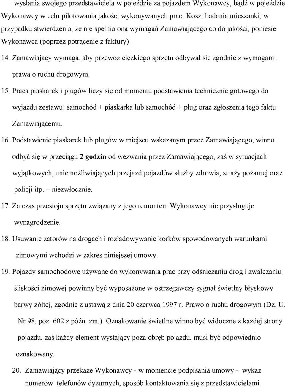 Zamawiający wymaga, aby przewóz ciężkiego sprzętu odbywał się zgodnie z wymogami prawa o ruchu drogowym. 15.