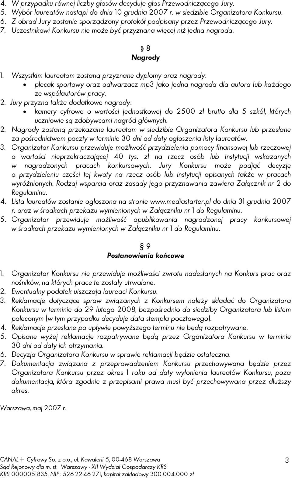 Wszystkim laureatom zostaną przyznane dyplomy oraz nagrody: plecak sportowy oraz odtwarzacz mp3 jako jedna nagroda dla autora lub każdego ze współautorów pracy. 2.