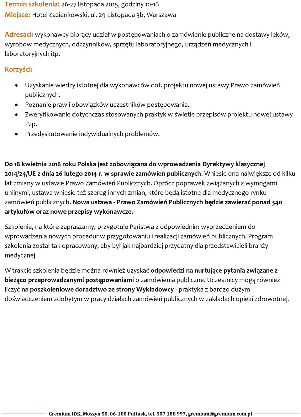 laboratoryjnych itp. Korzyści: Uzyskanie wiedzy istotnej dla wykonawców dot. projektu nowej ustawy Prawo zamówień publicznych. Poznanie praw i obowiązków uczestników postępowania.