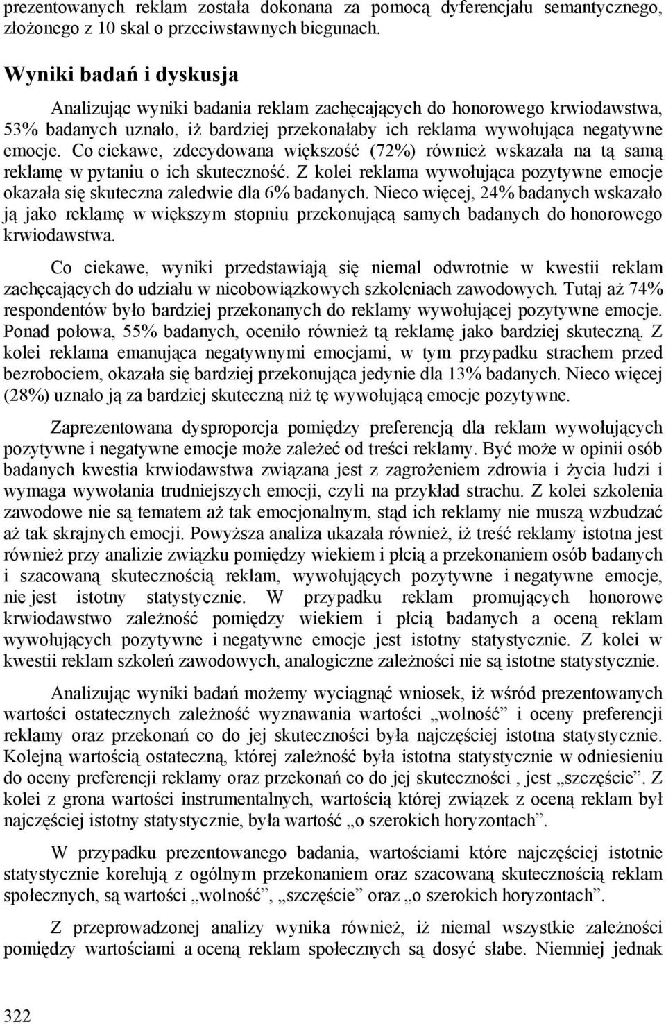 Co ciekawe, zdecydowana większość (72%) również wskazała na tą samą reklamę w pytaniu o ich skuteczność. Z kolei reklama wywołująca pozytywne emocje okazała się skuteczna zaledwie dla 6% badanych.