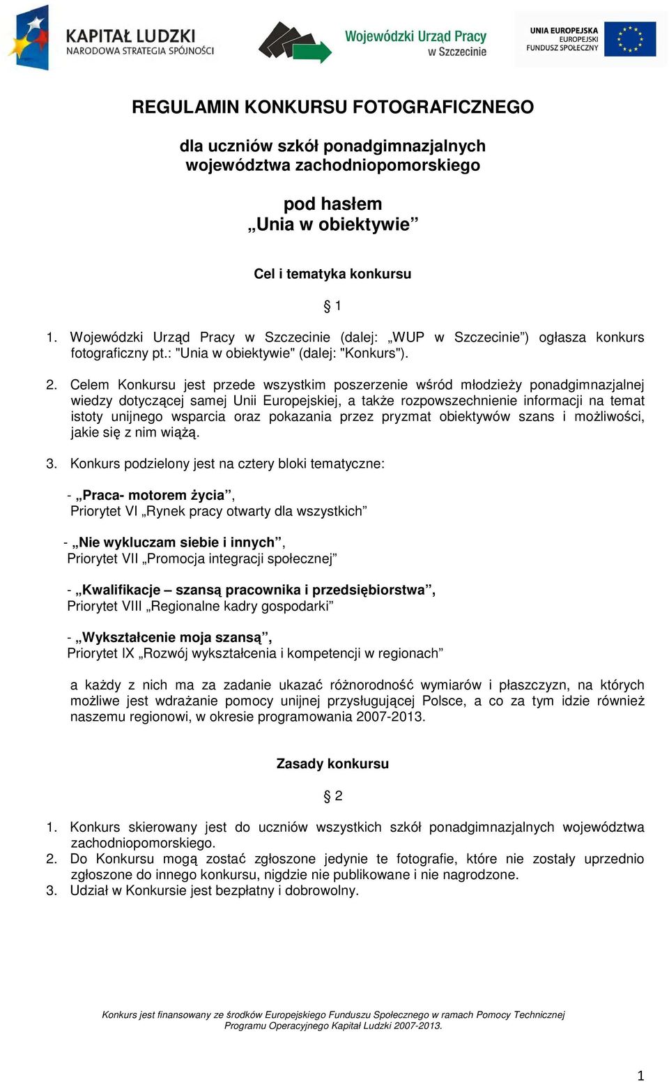 Celem Konkursu jest przede wszystkim poszerzenie wśród młodzieŝy ponadgimnazjalnej wiedzy dotyczącej samej Unii Europejskiej, a takŝe rozpowszechnienie informacji na temat istoty unijnego wsparcia