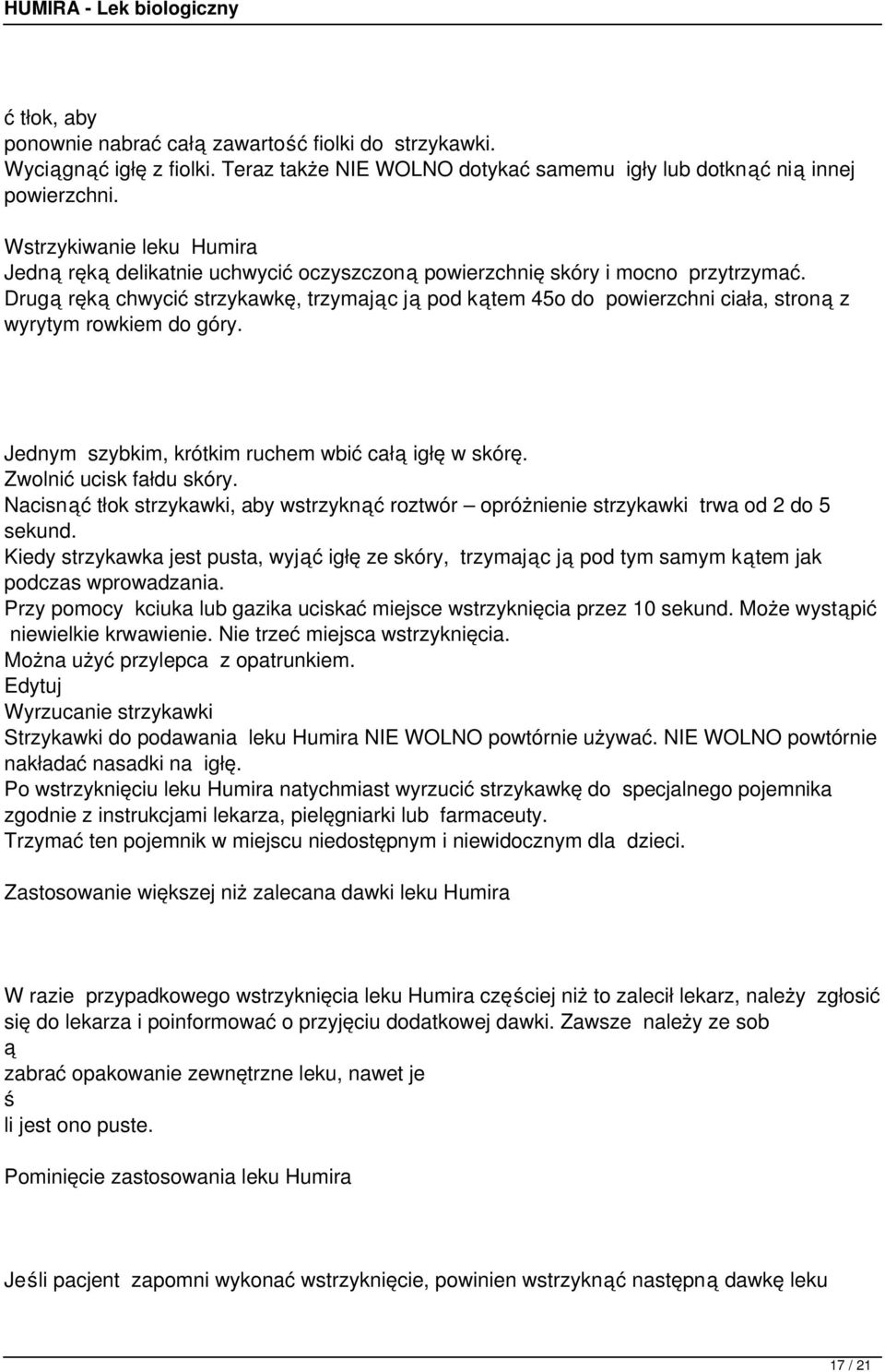 Drug ręk chwycić strzykawkę, trzymajc j pod ktem 45o do powierzchni ciała, stron z wyrytym rowkiem do góry. Jednym szybkim, krótkim ruchem wbić cał igłę w skórę. Zwolnić ucisk fałdu skóry.
