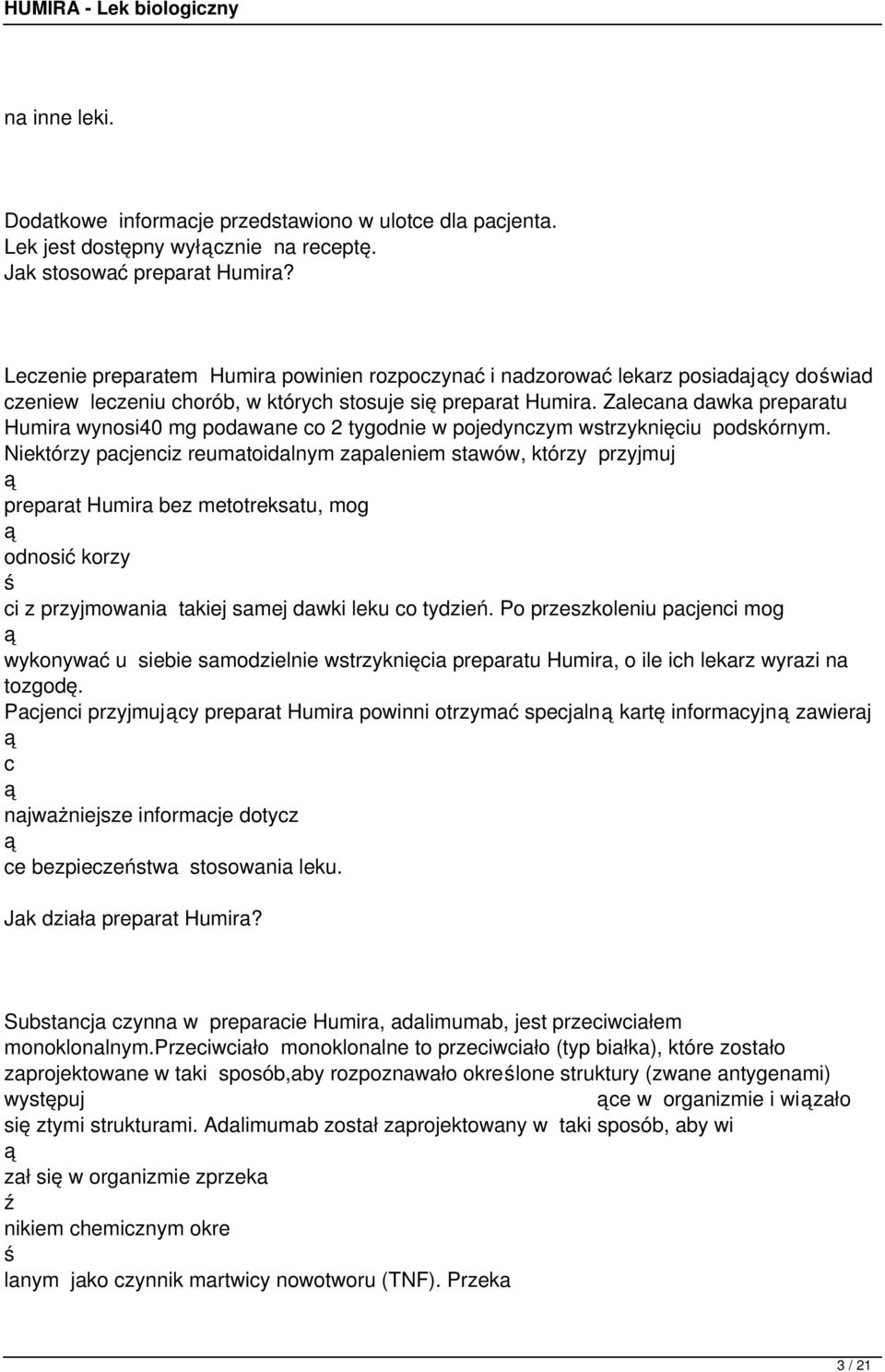 Zalecana dawka preparatu Humira wynosi40 mg podawane co 2 tygodnie w pojedynczym wstrzyknięciu podskórnym.