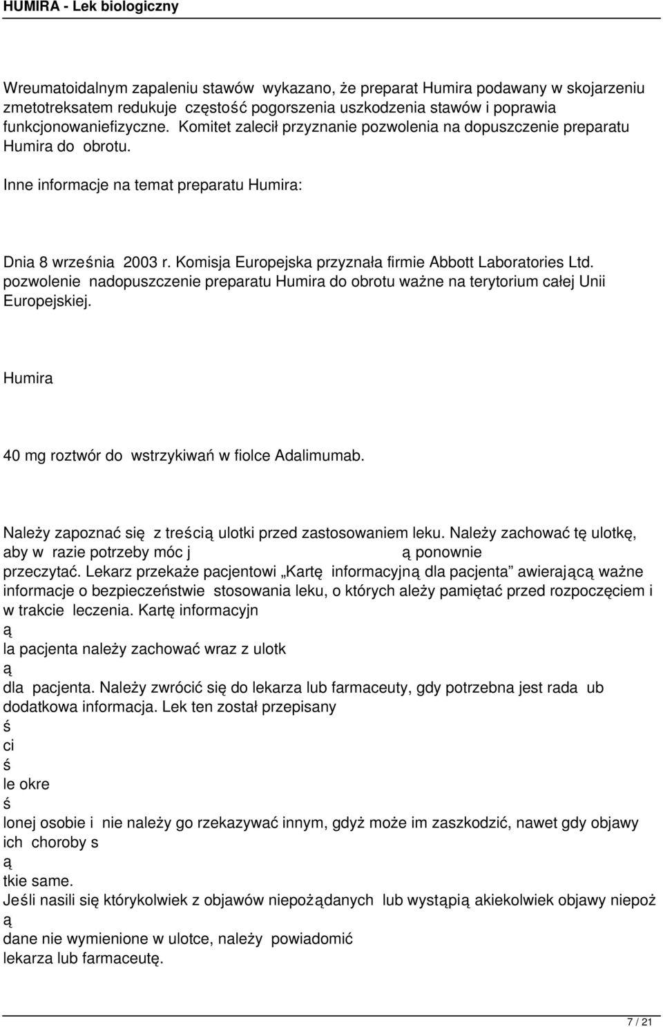 Komisja Europejska przyznała firmie Abbott Laboratories Ltd. pozwolenie nadopuszczenie preparatu Humira do obrotu ważne na terytorium całej Unii Europejskiej.