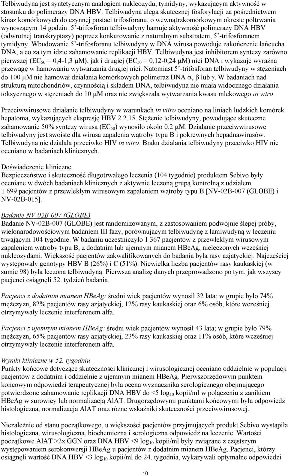 5 -trifosforan telbiwudyny hamuje aktywność polimerazy DNA HBV (odwrotnej transkryptazy) poprzez konkurowanie z naturalnym substratem, 5 -trifosforanem tymidyny.
